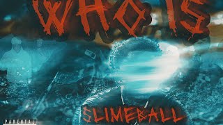 SLIMEBALL  WHO IS SLIMEBALL [upl. by Aissela]