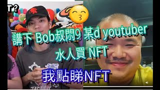 講下bob叔鳩某啲youtuber  水人買NFT  我點睇NFT [upl. by Elleinod270]