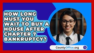 How Long Must You Wait to Buy a House After Chapter 7 Bankruptcy  CountyOfficeorg [upl. by Nohcim]