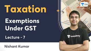 L7  Exemptions Under GST  Taxation  Nishant Kumar  Unacademy CA [upl. by Jeroma]