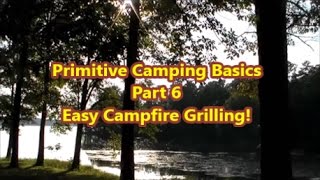 Primitive Camping Basics Part 6 Easy Campfire Grilling [upl. by Keever558]