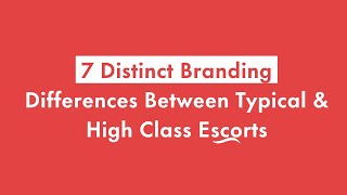 7 Distinct Branding Differences Between Typical And High Class Escorts [upl. by Burnside391]