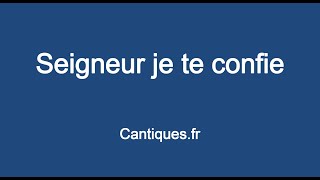 Cantiques Seigneur je te confie [upl. by Lisa]