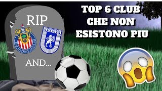 TOP 6 SQUADRE DA CALCIO CHE NON ESISTONO PIÙ [upl. by Yramliw214]