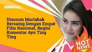 Dimsum Martabak Bersaing dengan 4 Film Nasional Begini Komentar Ayu Ting Ting [upl. by Michi]