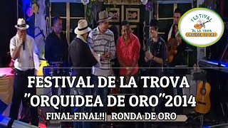 🤠FINAL FINAL  RONDA DE ORO  2014  🌺FESTIVAL DE LA TROVA quotORQUIDEA DE OROquot [upl. by Yeliw]