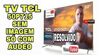 TV TCL 50P715 sem imagem áudio normal quotRESOLVIDOquot [upl. by Forrer]