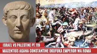 ISRAEL  PALESTINE WAR PT 119 MAXENTIUS AGANA CONSTANTINE OKUFUUKA EMPEROR WA ROMA [upl. by Lotus]