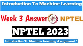 NPTEL Introduction to Machine Learning Assignment 3 Answers Week 3 July 2023  NPTEL week 3 answers [upl. by Einafats]