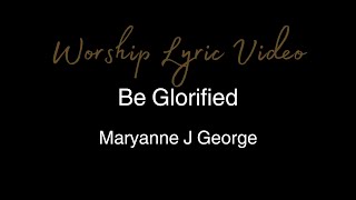 Maryanne J George  Be Glorified  Worship Lyric Video [upl. by Iramohs]