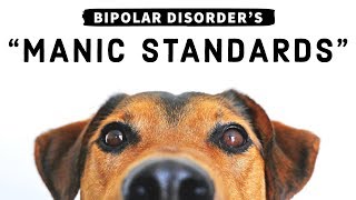 BIPOLAR DISORDER Understanding quotManic Standardsquot [upl. by Wei249]