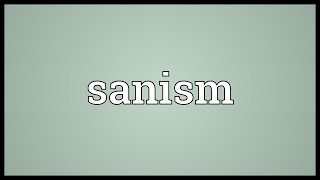 Sanism Meaning [upl. by Lekcar]