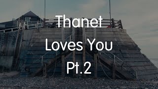 Thanet Loves You Pt2 [upl. by Sidonia]