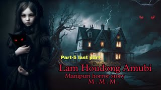 Lam Houdong Amubi part5 last part  Manipuri horror story  Makhal Mathel Manipur [upl. by Aennil314]