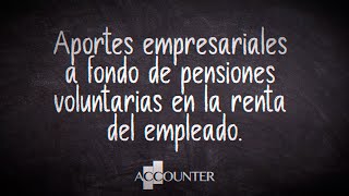 Aportes empresariales a fondo de pensiones voluntarias en la renta del empleado [upl. by Cheshire238]