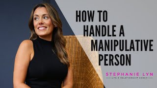 How to Handle a Manipulative Person  Stephanie Lyn Coaching [upl. by Harwilll147]