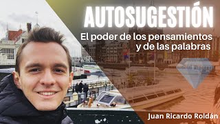 Autosugestión El poder de los pensamientos y de las palabras  Juan Ricardo Roldán [upl. by Nisa614]