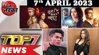 TOP 7 Big News of TV 7th April 2023YRKKH Hina Khan [upl. by Ihtraa]