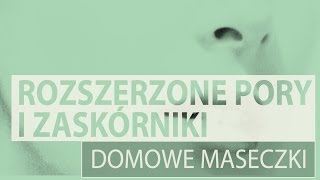 Domowe maseczki na rozszerzone pory i zaskórniki [upl. by Atinas]