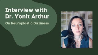 Interview with Dr Yonit Arthur on Neuroplastic Dizziness [upl. by Blancha]