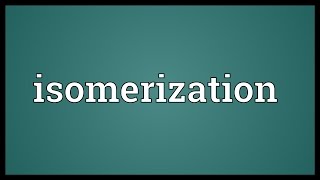 Isomerization Meaning [upl. by Dunkin]