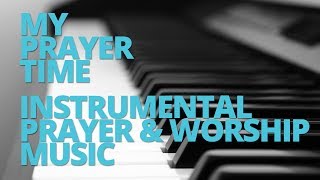 My Prayer Time  30 Minutes of Instrumental Prayer amp Worship Music [upl. by Isej]