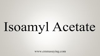 How To Say Isoamyl Acetate [upl. by Yorgo]