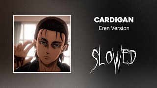 CARDIGAN EREN VERSION Slowed🎧 [upl. by Vizza]