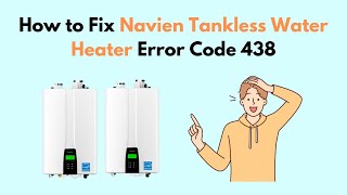 How to Fix Navien Tankless Water Heater Error Code 438 [upl. by Eciuqram]