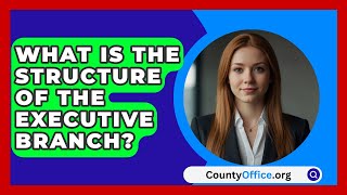 What Is The Structure Of The Executive Branch  CountyOfficeorg [upl. by Cross70]