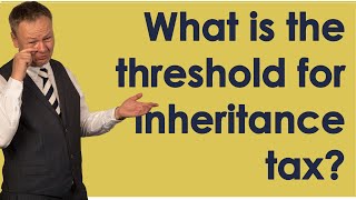 What is the threshold for inheritance tax [upl. by Marcelo]