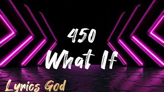 450  What If Lyrics [upl. by Anytsyrk]