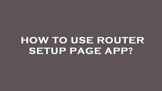 How to use router setup page app [upl. by Kirschner]