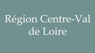 How to Pronounce Région CentreVal de Loire CentreVal de Loire region Correctly in French [upl. by Vernen]