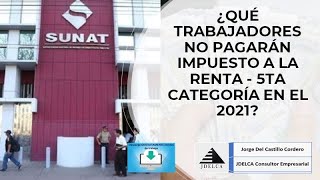 ¿QUÉ TRABAJADORES NO PAGARÁN IMPUESTO A LA RENTA  5TA CATEGORÍA EN EL 2021  CASO DE APLICACIÓN [upl. by Eba202]