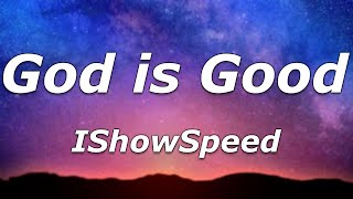 IShowSpeed  God is Good Lyrics  quotGod is good God is greatquot [upl. by Willdon]