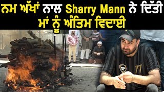 Sharry Mann ਦੀ ਮਾਤਾ ਜੀ ਦਾ Mohali ਵਿਚ ਹੋਇਆ ਅੰਤਿਮ ਸੰਸਕਾਰ  Dainik Savera [upl. by Handbook715]