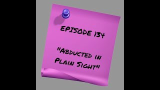 Episode 134 Abducted in Plain Sight [upl. by Ulrika401]