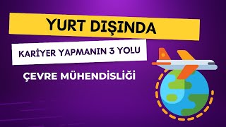 Çevre Mühendisliği Mezunları İçin Yurt Dışında Kariyer Yapmanın 3 Yolu [upl. by Hnib]