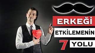 ERKEĞİ ETKİLEMENİN 7 KESİN YOLU [upl. by Alair]