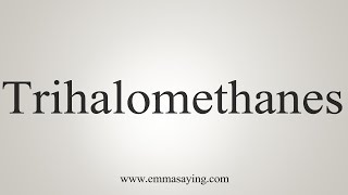 How To Say Trihalomethanes [upl. by Grearson303]