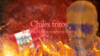 Chiles fritos el xenófobo en contra de peru [upl. by Gardas]