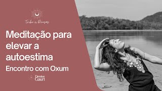 Meditação para elevar a autoestima  encontro com Oxum [upl. by Ayotan]