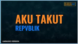 AKU TAKUT KARAOKE  REPVBLIK [upl. by Cello359]