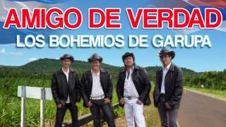 Los Bohemios de Garupa  Amigo de Verdad ♫♫♫ [upl. by Adnavoj]