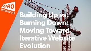 Building Up vs Burning Down Moving Toward Iterative Website Evolution [upl. by Readus]