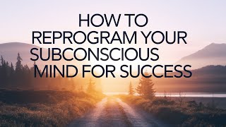 How to Reprogram Your Subconscious Mind for Success [upl. by Pik235]