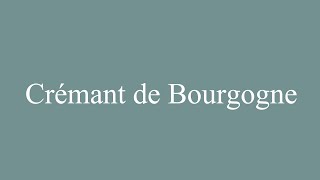 How to Pronounce Crémant de Bourgogne Correctly in French [upl. by Valentijn743]