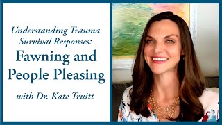 Understanding Trauma Survival Responses Fawning and People Pleasing w Dr Kate Truitt [upl. by Whitebook]