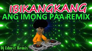 IBIKANGKANG ANG IMONG PAA REMIX  DJ EDMYR REMIX [upl. by Naillij]